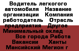 Водитель легкогого автомобиля › Название организации ­ Компания-работодатель › Отрасль предприятия ­ Другое › Минимальный оклад ­ 55 000 - Все города Работа » Вакансии   . Ханты-Мансийский,Мегион г.